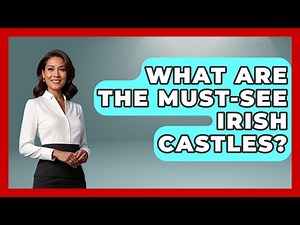 What Are The Must-see Irish Castles? - Discovering Ireland Now
