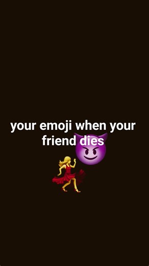 your emoji when your friend dies