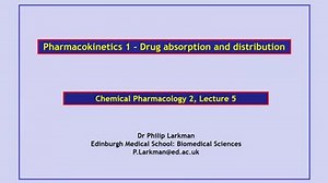 Lecture 5 - Pharmacokinetics 1 Drug absorption and drug distribution - Dr Phil Larkman