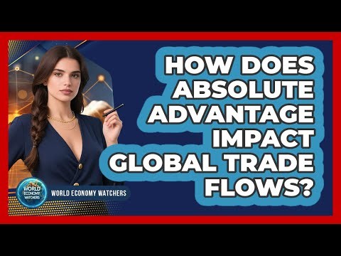 How Does Absolute Advantage Impact Global Trade Flows? - World Economy Watchers