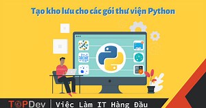 Tạo kho lưu cho các gói thư viện Python | TopDev