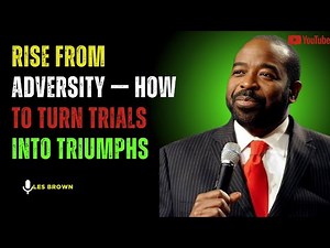 Rise From Adversity — How to Turn Trials into Triumphs || les brown