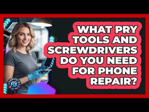 What Pry Tools And Screwdrivers Do You Need For Phone Repair? - Phone Fix and Features
