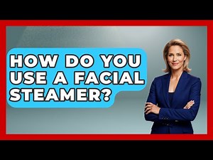 How Do You Use A Facial Steamer? - Skin Savvy Dermatology