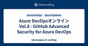 Azure DevOpsオンライン Vol.8 - GitHub Advanced Security for Azure DevOps - kkamegawa's weblog