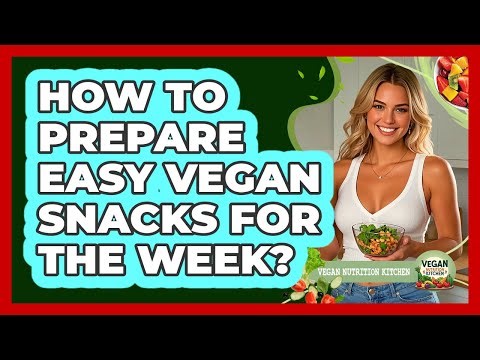 How To Prepare Easy Vegan Snacks For The Week?