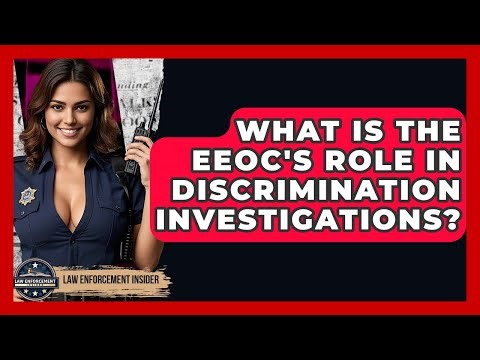 What Is The EEOC's Role In Discrimination Investigations? - Law Enforcement Insider