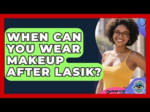 When Can You Wear Makeup After LASIK? - Eye Health Experts