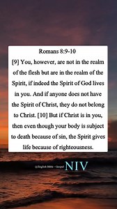 12K views · 543 reactions | Romans 8:9-10 [9] You, however, are not in the realm of the flesh but are in the realm of the Spirit, if indeed the Spirit of God lives in you. And if anyone does not have the Spirit of Christ, they do not belong to Christ. [10] But if Christ is in you, then even though your body is subject to death because of sin, the Spirit gives life because of righteousness. | English Bible - Gospel | Facebook