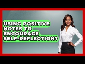 Using Positive Notes To Encourage Self-Reflection? - Aspiring Teacher Guide