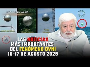 No Humano: Las NOTICIAS más IMPORTANTES del FENÓMENO OVNI del 10 al 17 de agosto de 2025
