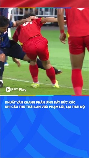Khuất Văn Khang nổi nóng với thái độ của cầu thủ U22 Thái Lan