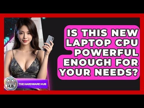 Is This New Laptop CPU Powerful Enough For Your Needs? - The Hardware Hub