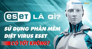 ESET là gì và sử dụng phần mềm diệt virus ESET có tốt không?