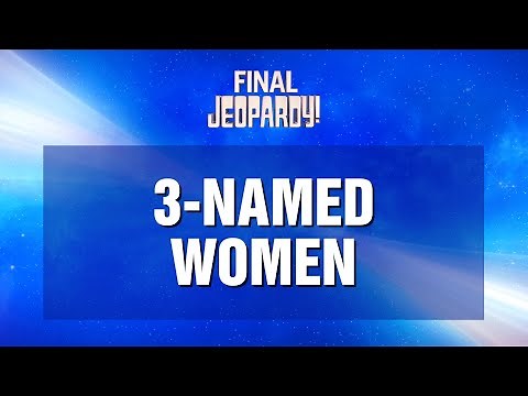 Final Jeopardy!: 3-Named Women | JEOPARDY!