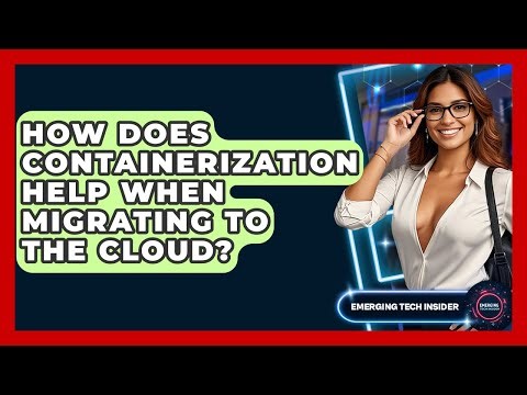 How Does Containerization Help When Migrating To The Cloud? - Emerging Tech Insider