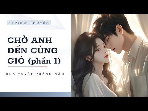 [Review Truyện] || CHỜ ANH ĐẾN CÙNG GIÓ [Phần 1] ||Hoa Tuyết Tháng Năm