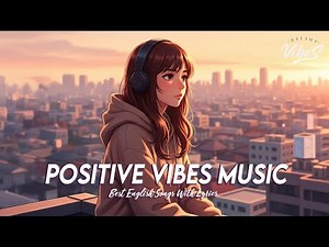 Positive Vibes Music 🌈 Popular Tiktok Songs Right Now | Motivational English Songs With Lyrics