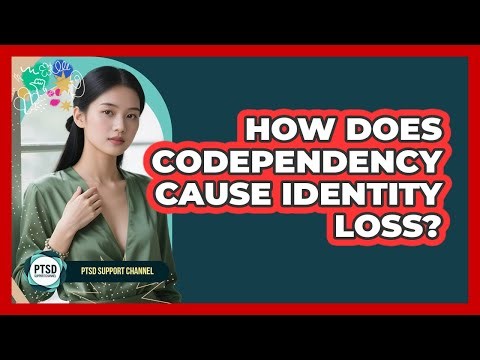 How Does Codependency Cause Identity Loss? - PTSD Support Channel