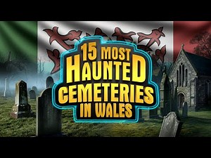 15 Most Haunted Cemeteries in Wales | Chilling Ghost Stories & Eerie Legends