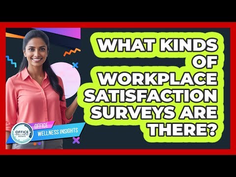 What Kinds of Workplace Satisfaction Surveys Are There?