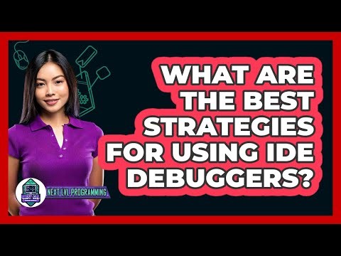 What Are The Best Strategies For Using IDE Debuggers? - Next LVL Programming
