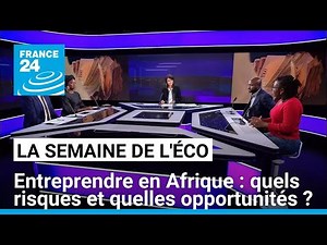 Entreprendre en Afrique : quels risques et quelles opportunités ? • FRANCE 24