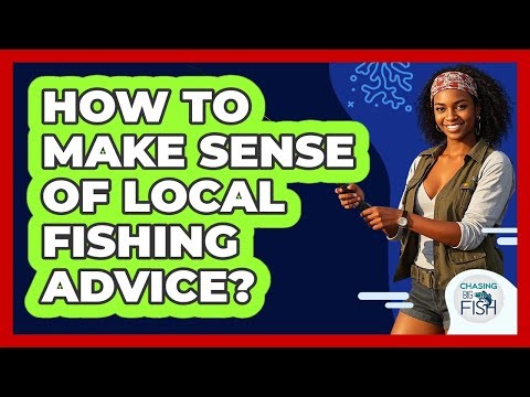 How To Make Sense Of Local Fishing Advice?