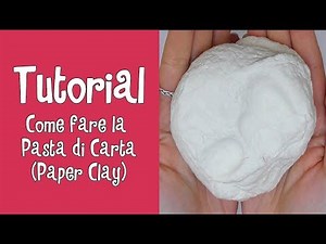Tutorial - COME FARE LA PASTA DI CARTA (PAPER CLAY)