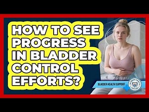 How To See Progress In Bladder Control Efforts?