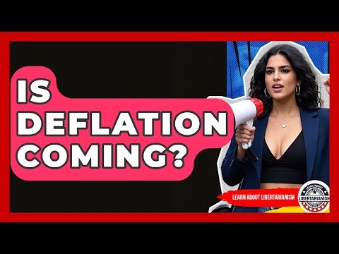 Is Deflation Coming? - Learn About Libertarianism