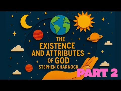 The Existence and Attributed of God by Stephen Charnock - Part 2