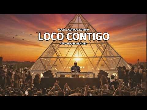 HUGEL x GORDO x KONRAD - Loco Contigo (Afro House Remixed)