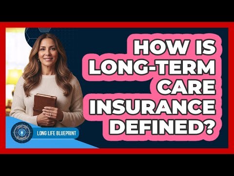 How Is Long-Term Care Insurance Defined?