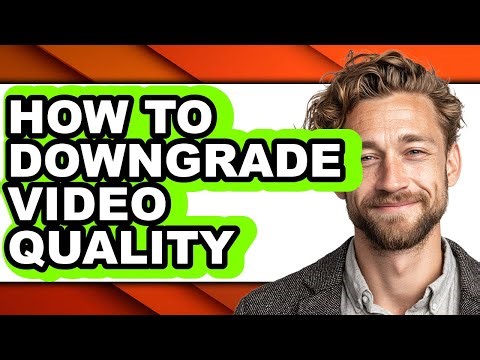 How to Downgrade Video Quality - Step by Step