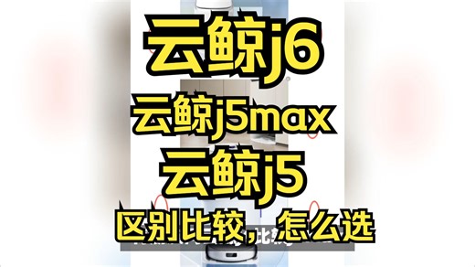 云鲸j6/j5max/j5区别比较测评，云鲸j6/j5/j5max哪个好？
