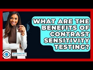 What Are The Benefits Of Contrast Sensitivity Testing? - Optometry Knowledge Base