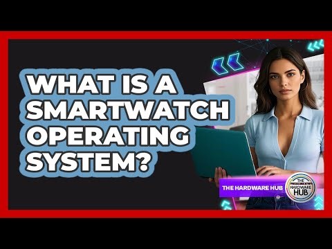 What Is A Smartwatch Operating System? - The Hardware Hub