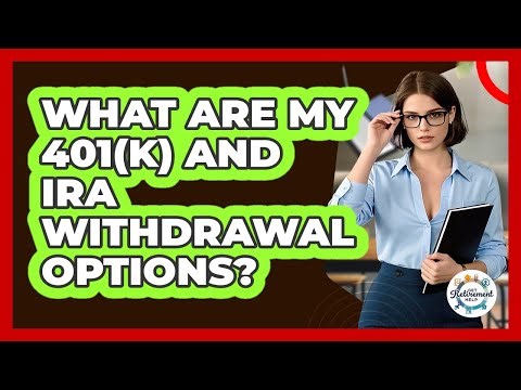 What Are My 401(k) And IRA Withdrawal Options?