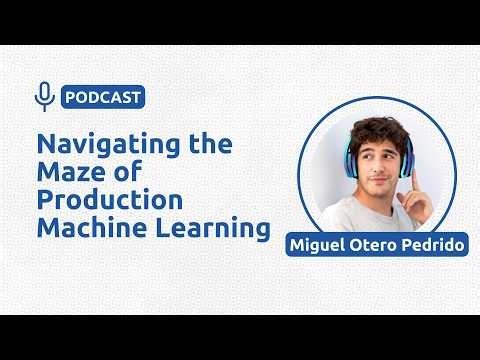 Navigating the Maze of Production Machine Learning - Miguel Otero Pedrido