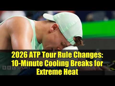 2026 ATP Tour Rule Changes: 10-Minute Cooling Breaks for Extreme Heat