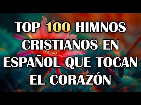100 Himnos Tocan El Alma Y Espíritu Del Hombre - Himnos Que Llegan A Lo Profundo Del Corazón