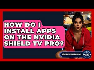 How Do I Install Apps On The Nvidia Shield TV Pro? - NextGen Viewing and Audio