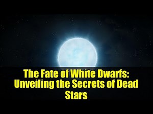 The Fate of White Dwarfs: Unveiling the Secrets of Dead Stars