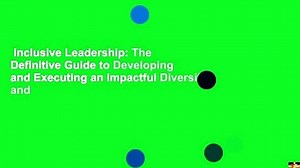 Inclusive Leadership: The Definitive Guide to Developing and Executing an Impactful Diversity and