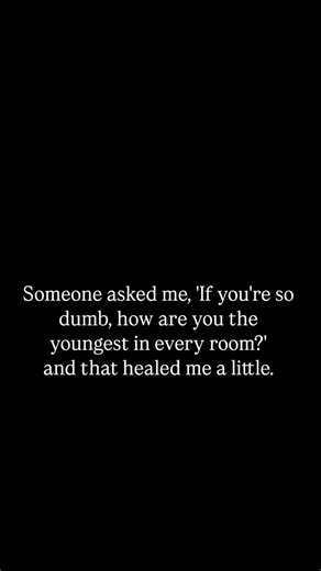 @who_sayzs on Instagram: "Someone asked me, 'If you're so dumb, how are you the youngest in every room?' and that healed me a little."