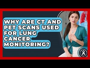 Why Are CT And PET Scans Used For Lung Cancer Monitoring? - Lung Cancer Support Hub