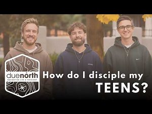 Ep 45 - How Do I Disciple My Teens? | Due North