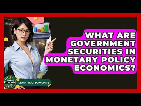 What Are Government Securities In Monetary Policy Economics? - Learn About Economics