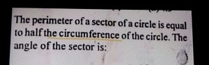 The perimeter of a sector of a circle is equalto half the circ... | Filo